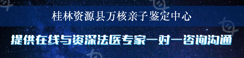 桂林资源县万核亲子鉴定中心